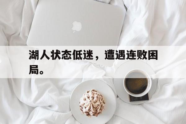 九游游戏盒-湖人状态低迷，遭遇连败困局。