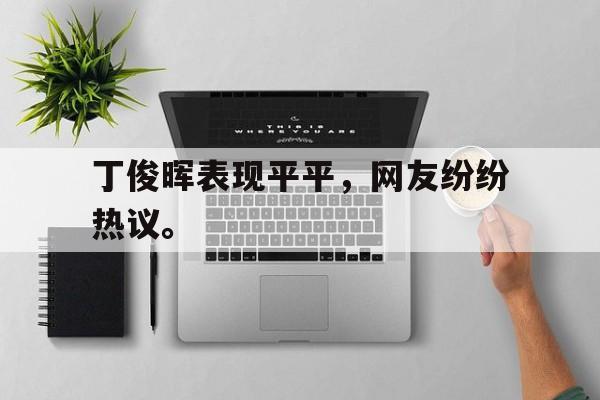 九游游戏盒-丁俊晖表现平平，网友纷纷热议。
