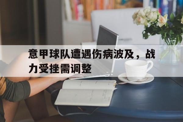 九游游戏盒-意甲球队遭遇伤病波及，战力受挫需调整