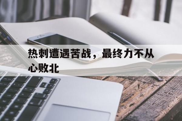 九游游戏盒子下载安装-热刺遭遇苦战，最终力不从心败北