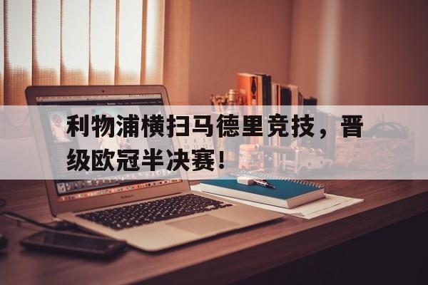 九游游戏盒子下载安装-利物浦横扫马德里竞技，晋级欧冠半决赛！